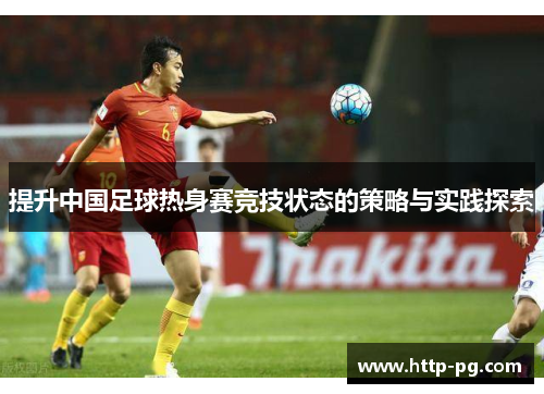 提升中国足球热身赛竞技状态的策略与实践探索