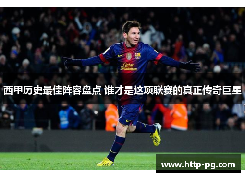 西甲历史最佳阵容盘点 谁才是这项联赛的真正传奇巨星