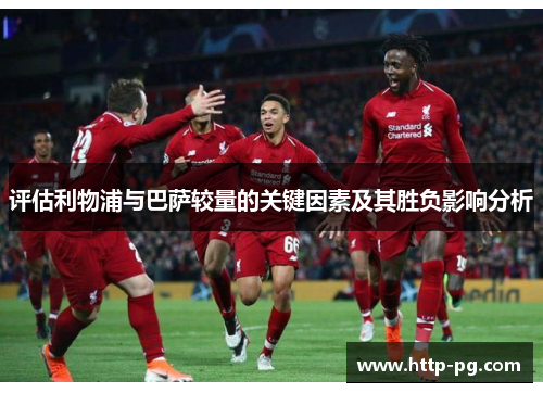 评估利物浦与巴萨较量的关键因素及其胜负影响分析