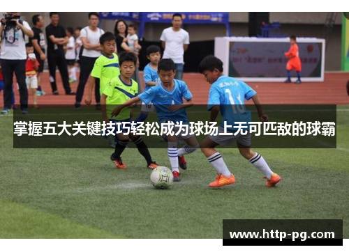 掌握五大关键技巧轻松成为球场上无可匹敌的球霸