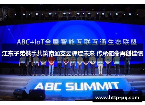 江东子弟携手共筑南通支云辉煌未来 传承使命再创佳绩