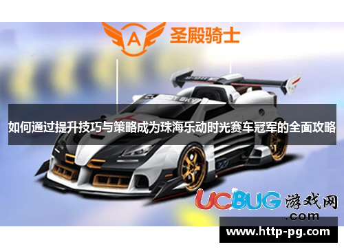 如何通过提升技巧与策略成为珠海乐动时光赛车冠军的全面攻略