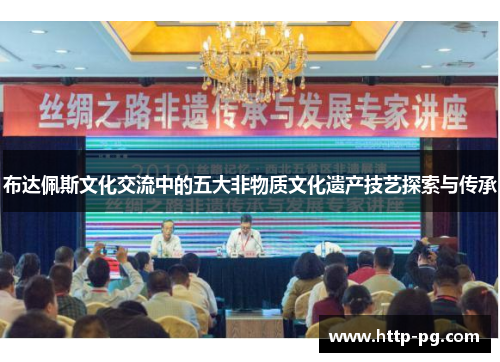 布达佩斯文化交流中的五大非物质文化遗产技艺探索与传承