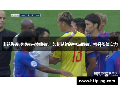申花失误频频带来惨痛教训 如何从错误中汲取教训提升整体实力