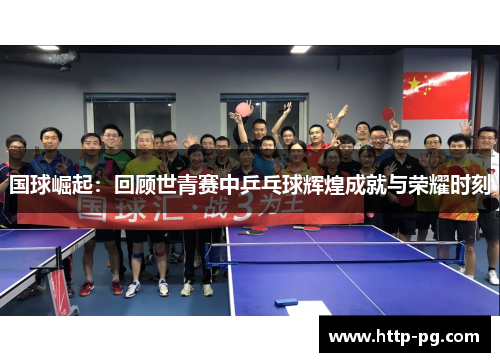 国球崛起：回顾世青赛中乒乓球辉煌成就与荣耀时刻