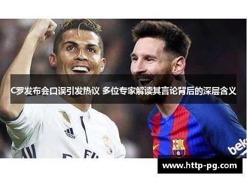 C罗发布会口误引发热议 多位专家解读其言论背后的深层含义