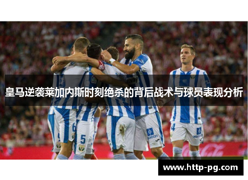 皇马逆袭莱加内斯时刻绝杀的背后战术与球员表现分析