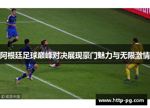 阿根廷足球巅峰对决展现豪门魅力与无限激情