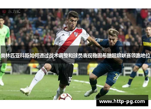 奥林匹亚科斯如何通过战术调整和球员表现稳固希腊超级联赛领跑地位