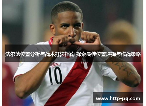 法尔范位置分析与战术打法指南 探索最佳位置选择与作战策略