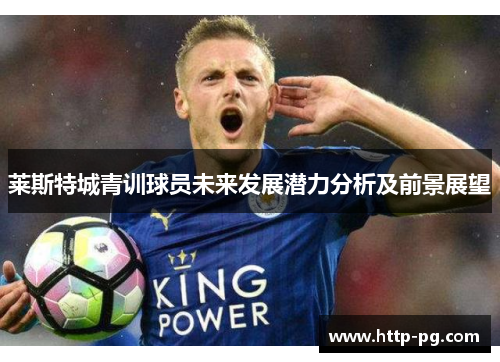 莱斯特城青训球员未来发展潜力分析及前景展望