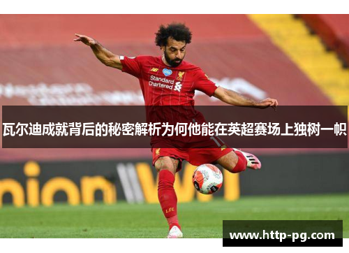 瓦尔迪成就背后的秘密解析为何他能在英超赛场上独树一帜 瓦尔迪成就背后的秘密解析为何他能在英超赛场上独树一帜