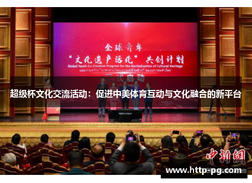 超级杯文化交流活动:促进中美体育互动与文化融合的新平台 超级杯文化交流活动:促进中美体育互动与文化融合的新平台