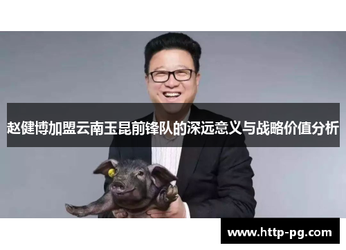 赵健博加盟云南玉昆前锋队的深远意义与战略价值分析