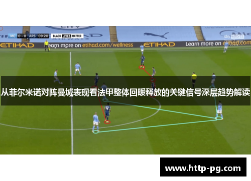 从菲尔米诺对阵曼城表现看法甲整体回暖释放的关键信号深层趋势解读